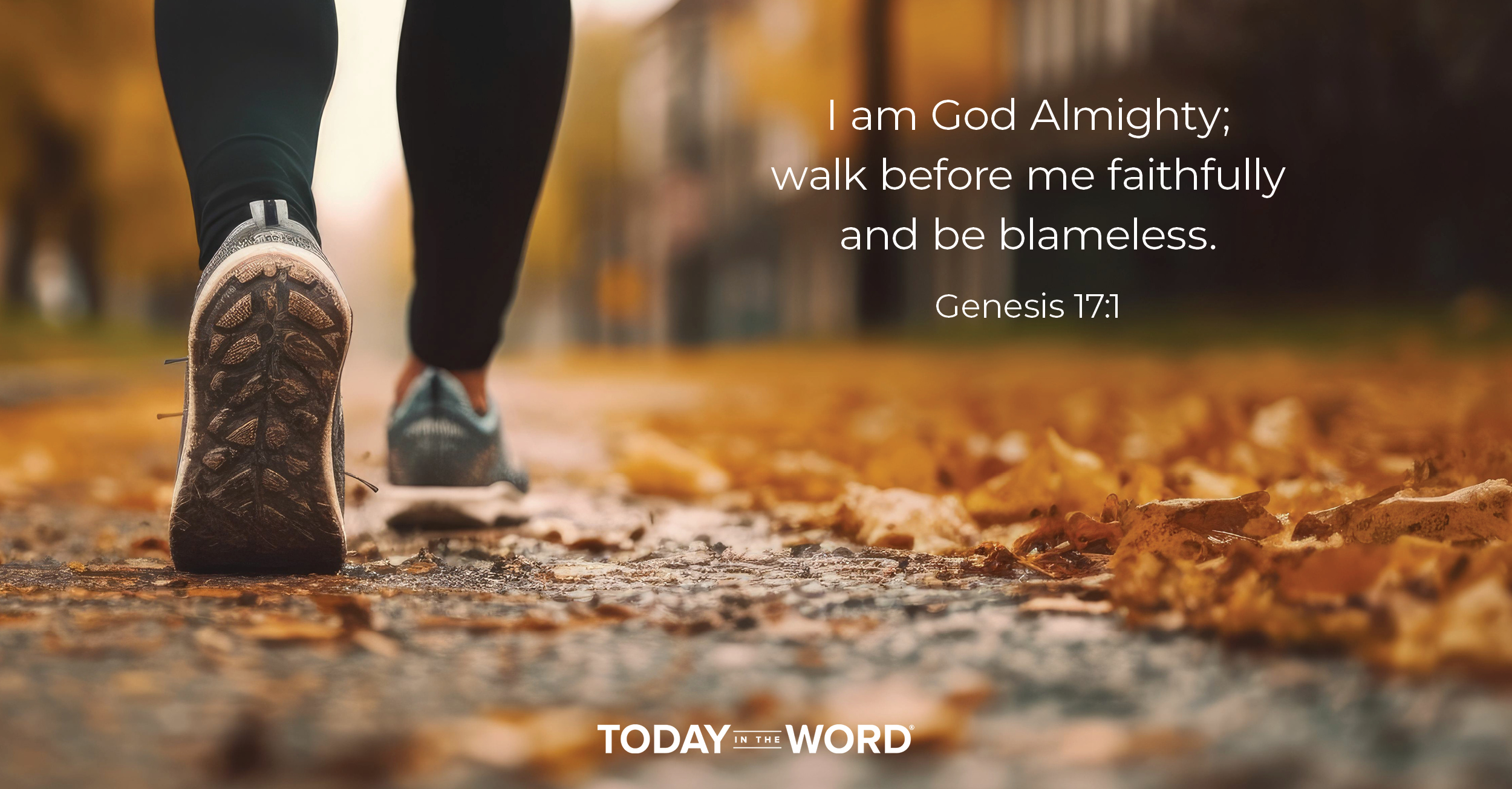 Daily Devotional Bible Verse | Genesis 17:1 I am God almighty; walk before me faithfully and be blameless.