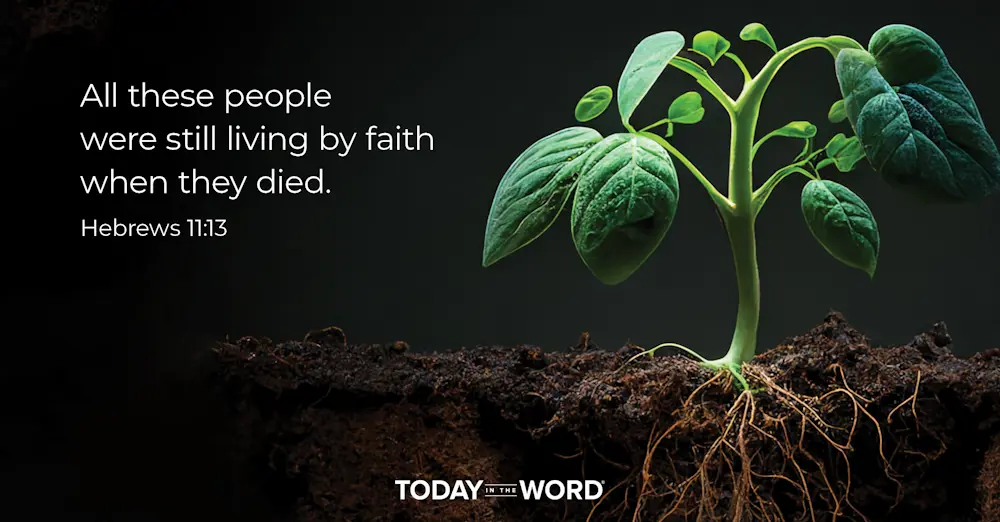 Daily Devotional Bible Verse | Hebrews 11:13 All these people were still living by faith when they died.