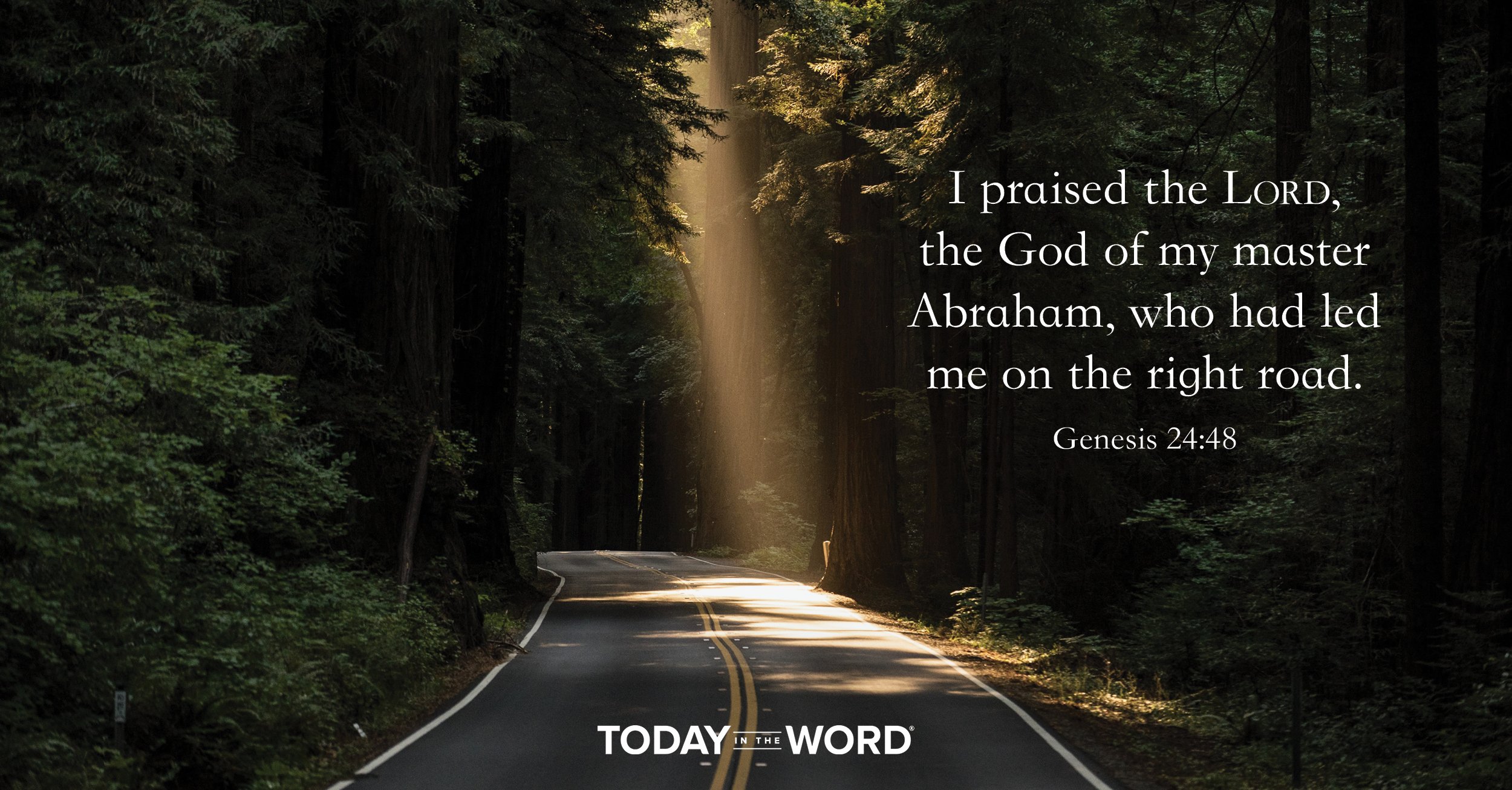 Daily Devotional Bible Verse | Genesis 24:48 I praised the Lord, the God of my master Abraham, who had led me on the right road.