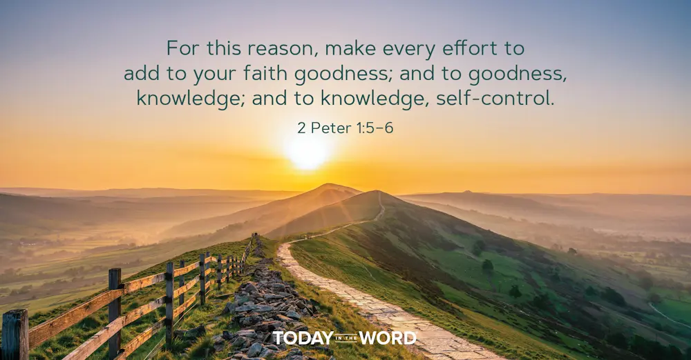 Daily Devotional Bible Verse | 2 Peter 1:5-6 For this reason, make every effort to add to your faith goodness; and to goodness, knowledge; and to knowledge, self-control.