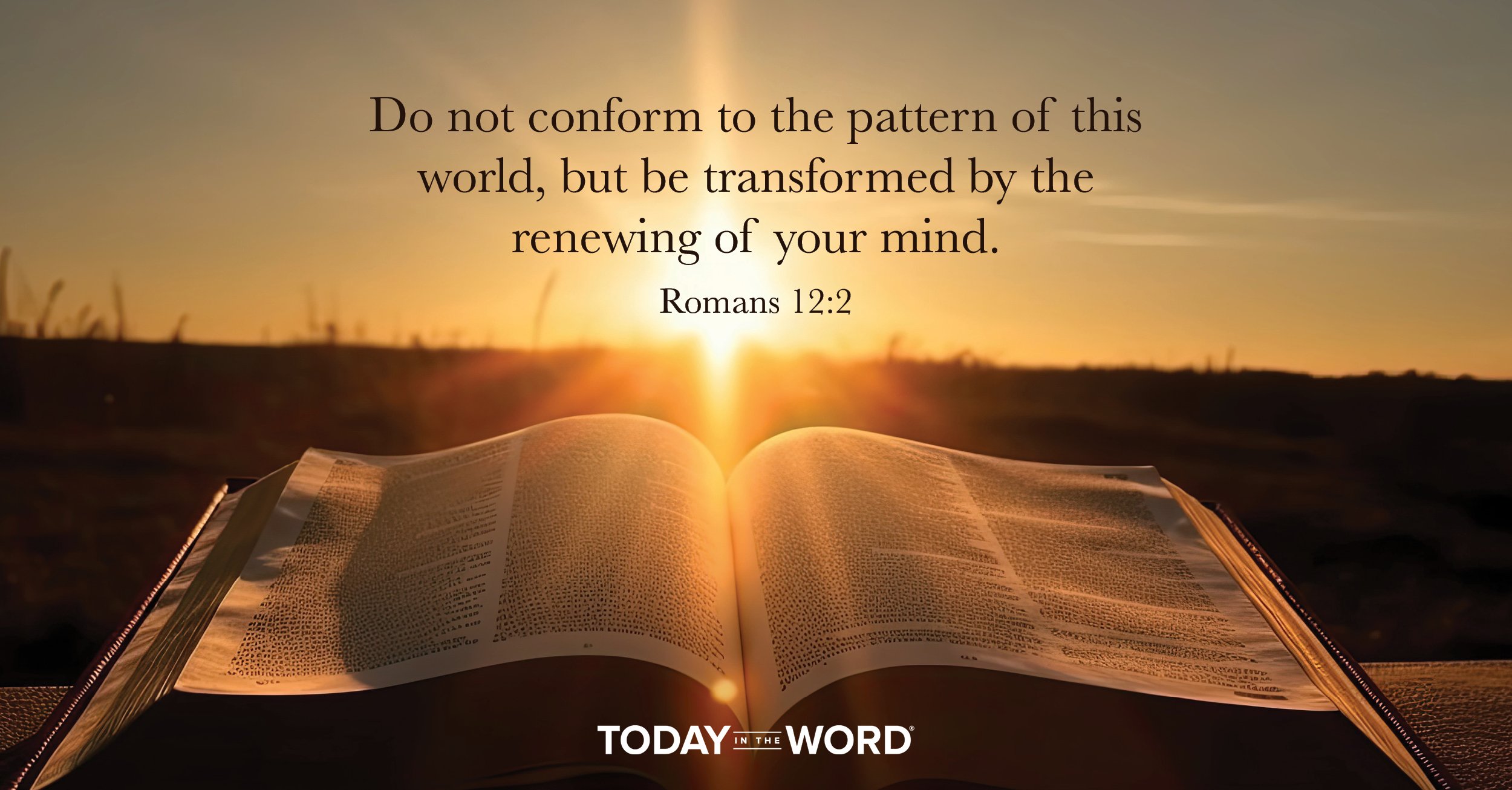 Daily Devotional Bible Verse | Romans 12:2 Do not conform to the pattern of this world, but be transformed by the renewing of your mind. 