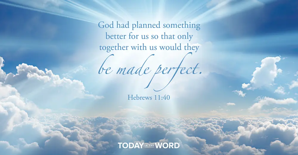 Daily Devotional Bible Verse | Hebrews 11:40 God had planned something better for us so that only together with us would they be made perfect.