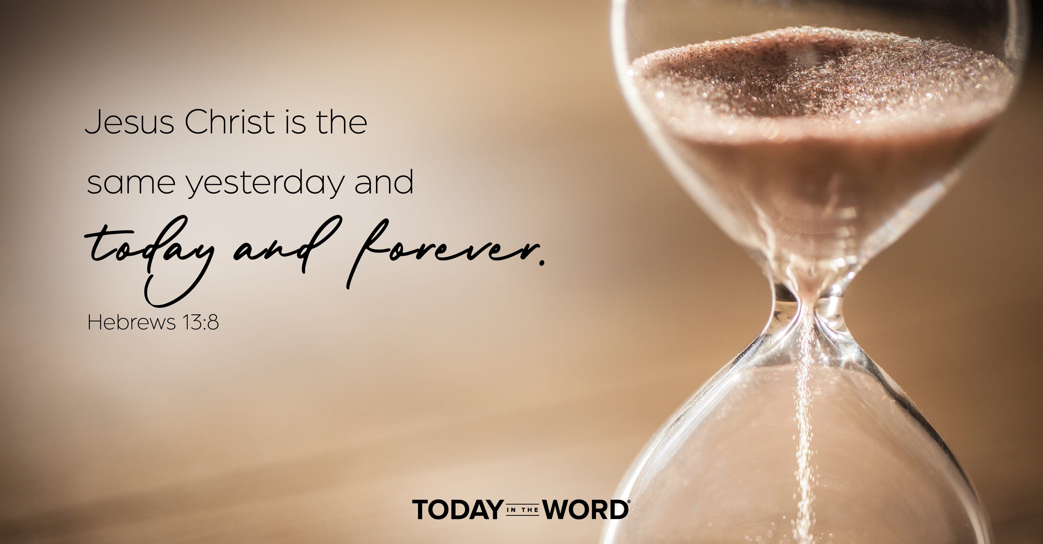 Daily Devotional Bible Verse | Hebrews 13:8 Jesus Christ is the same yesterday and today and forever.