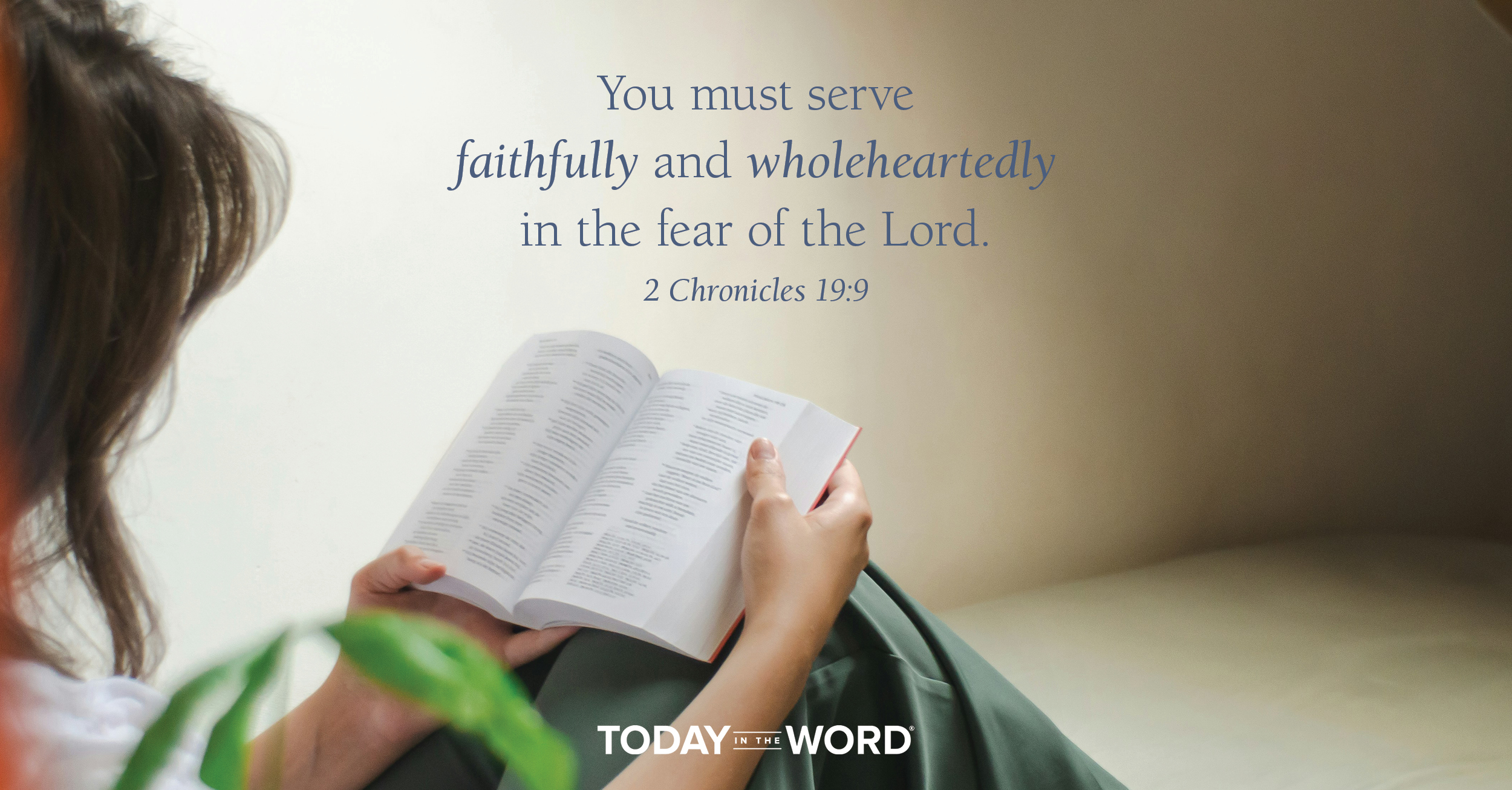 Daily Devotional Bible Verse | 2 Chronicles 19:9 You must serve faithfully and wholeheartedly in the fear of the Lord.