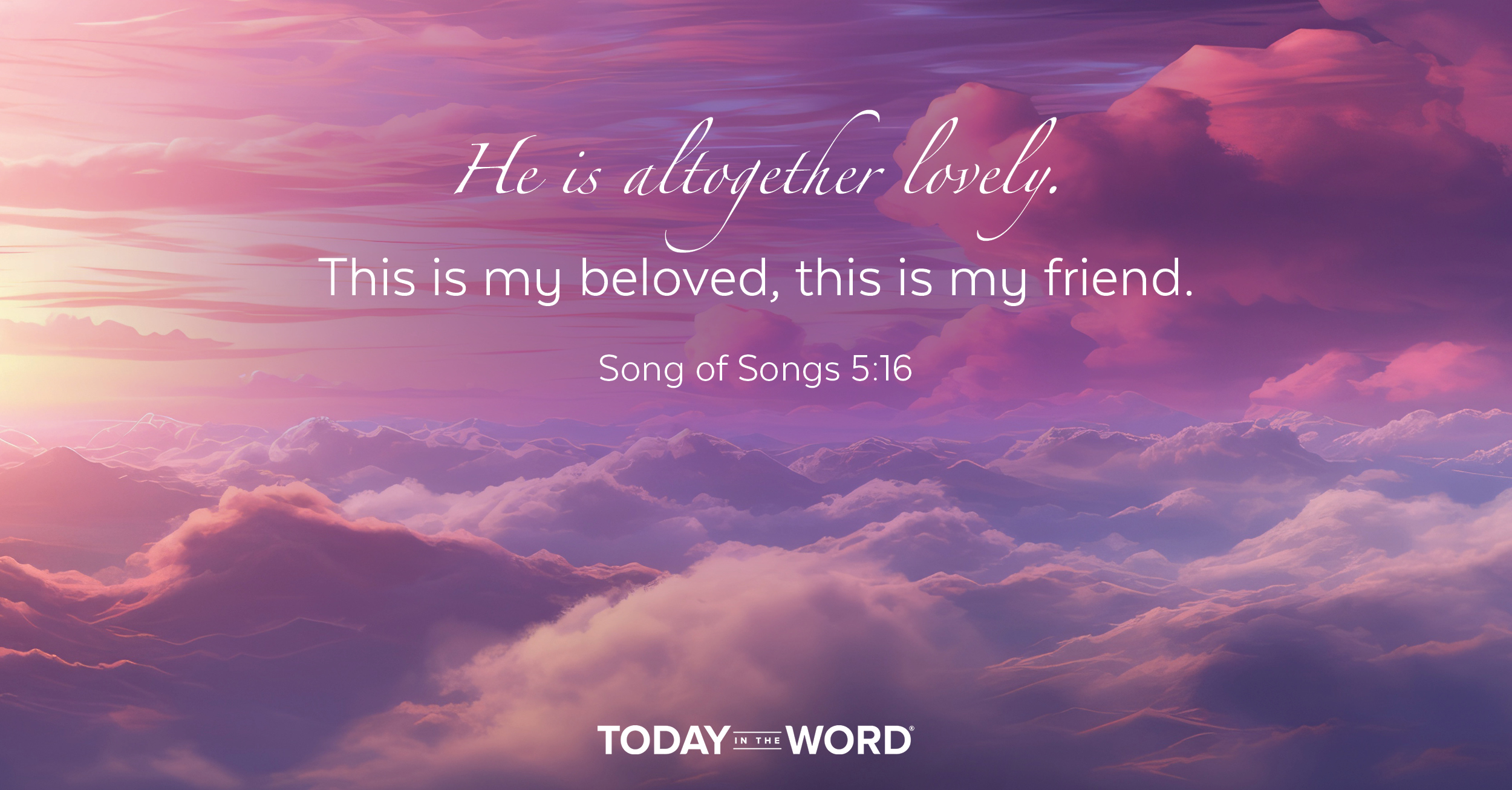 Daily Devotional Bible Verse | Song of Songs 5:16 He is altogether lovely. This is my beloved, this is my friend.