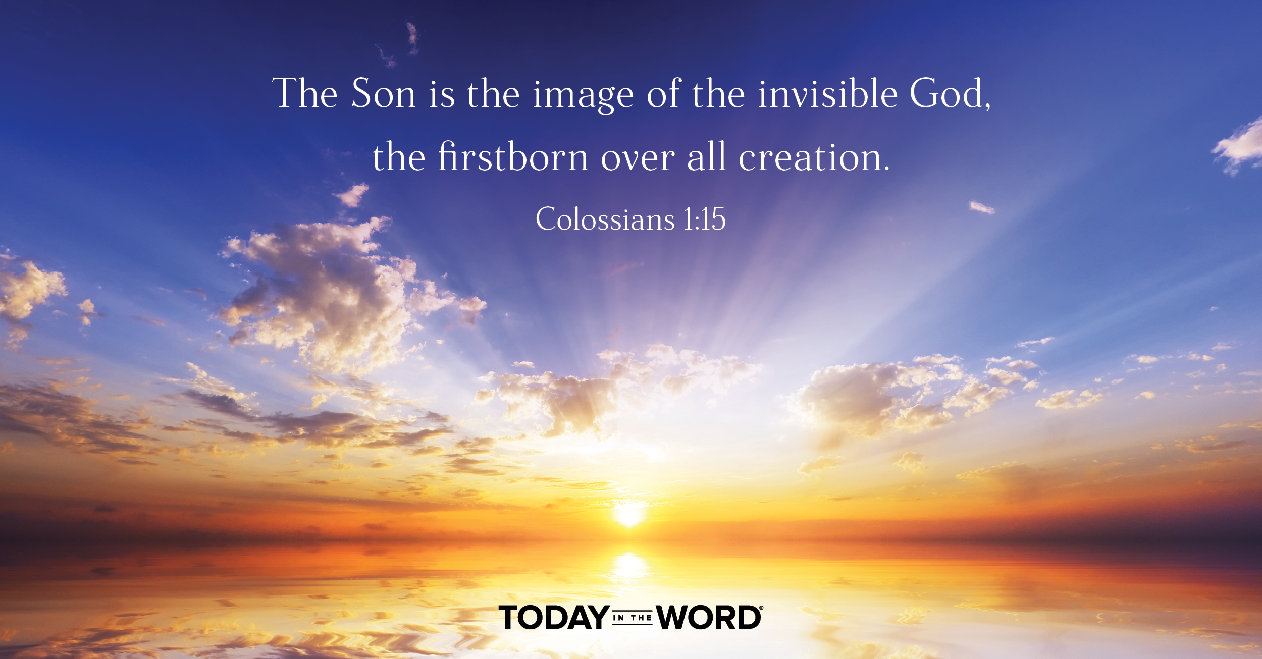 Daily Devotional Bible Verse | Colossians 1:15 The Son is the image of the invisible God, the firstborn over all creation.