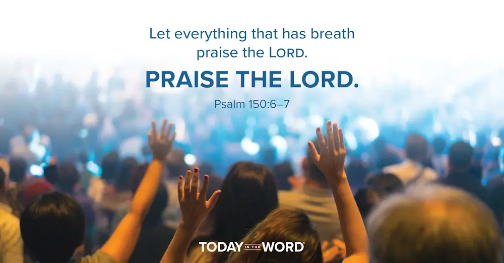 Daily Devotional Bible Verse | Psalm 150:6-7 Let everything that has breath praise the Lord. Praise the Lord.