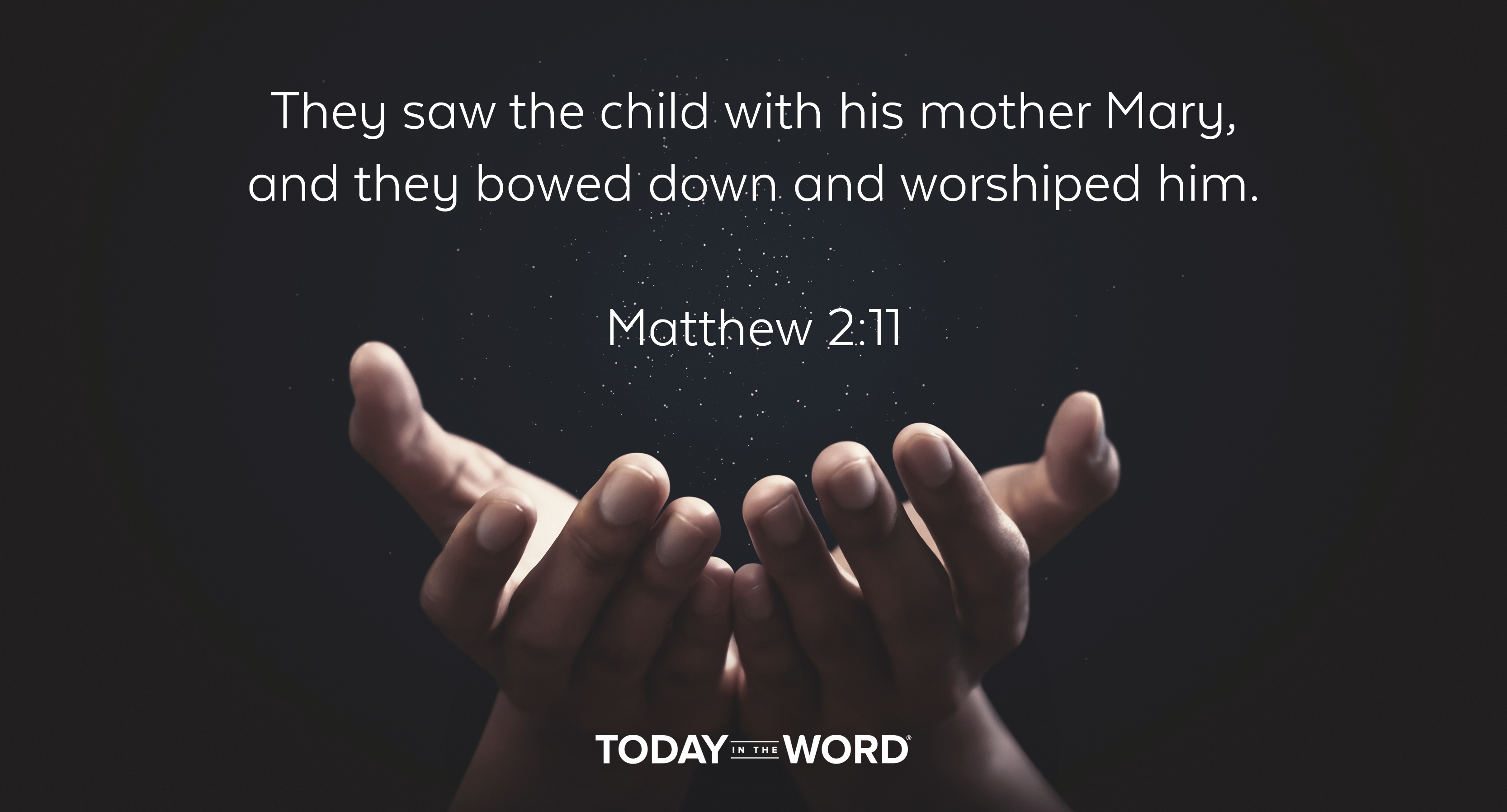 Daily Devotional Bible Verse | Matthew 2:11 They saw the child with his mother Mary, and they bowed down and worshiped him.