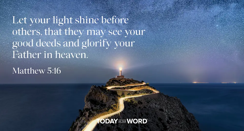 Daily Devotional Bible Verse | Matthew 5:16 Let your light shine before others, that they may see your good deeds and glorify your Father in heaven. 