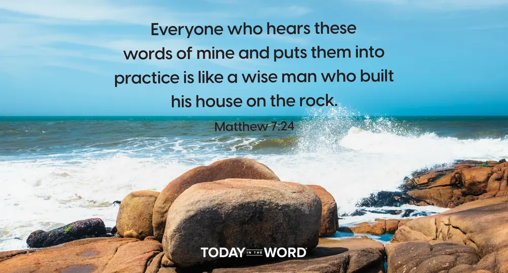 Daily Devotional Bible Verse | Matthew 7:24 Everyone who hears these words of mine and puts them into practice is like a wise man who built his house on the rock.