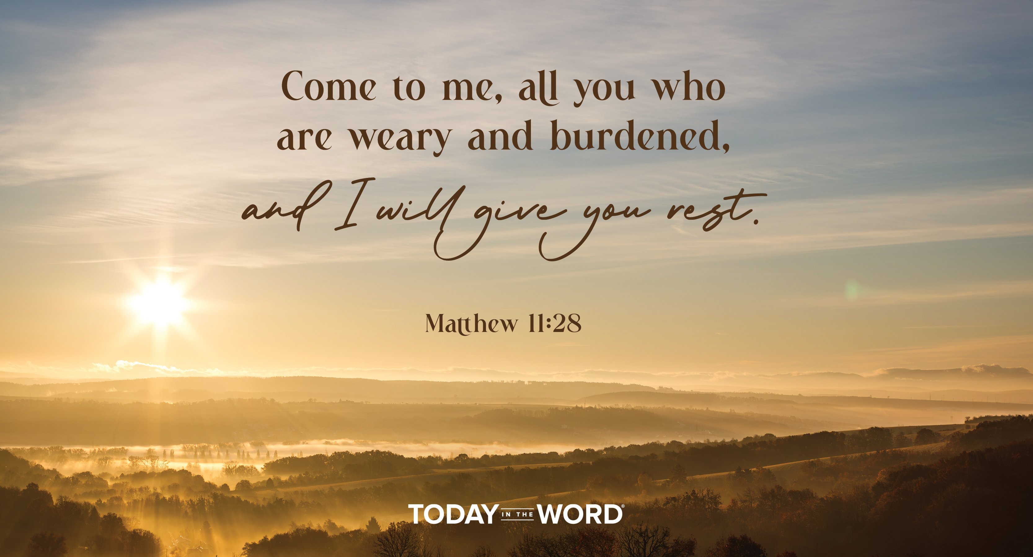 Daily Devotional Bible Verse | Matthew 11:28 Come to me, all you who are weary and burdened, and I will give you rest.