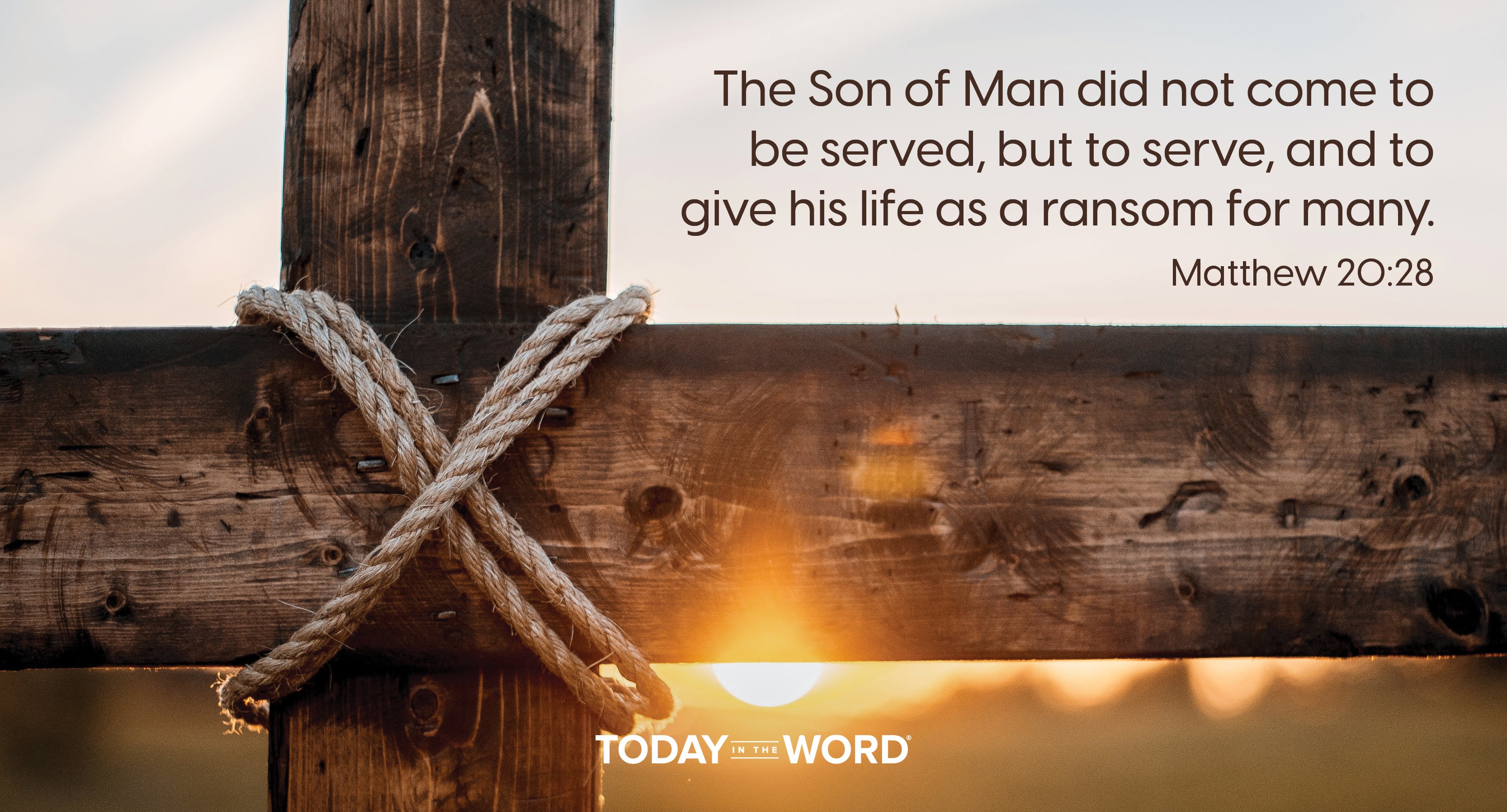 Daily Devotional Bible Verse | Matthew 20:28 The Son of Man did not come to be served, but to serve, and to give his life as a ransom for many.