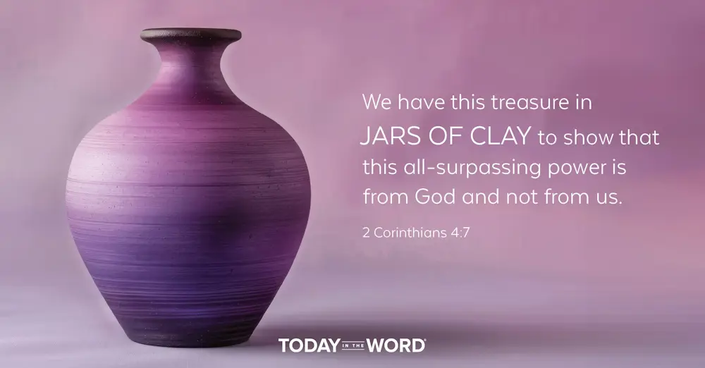 Daily Devotional Bible Verse | 2 Corinthians 4:7 We have this treasure in jars of clay to show that this all-surpassing power is from God and not from us.