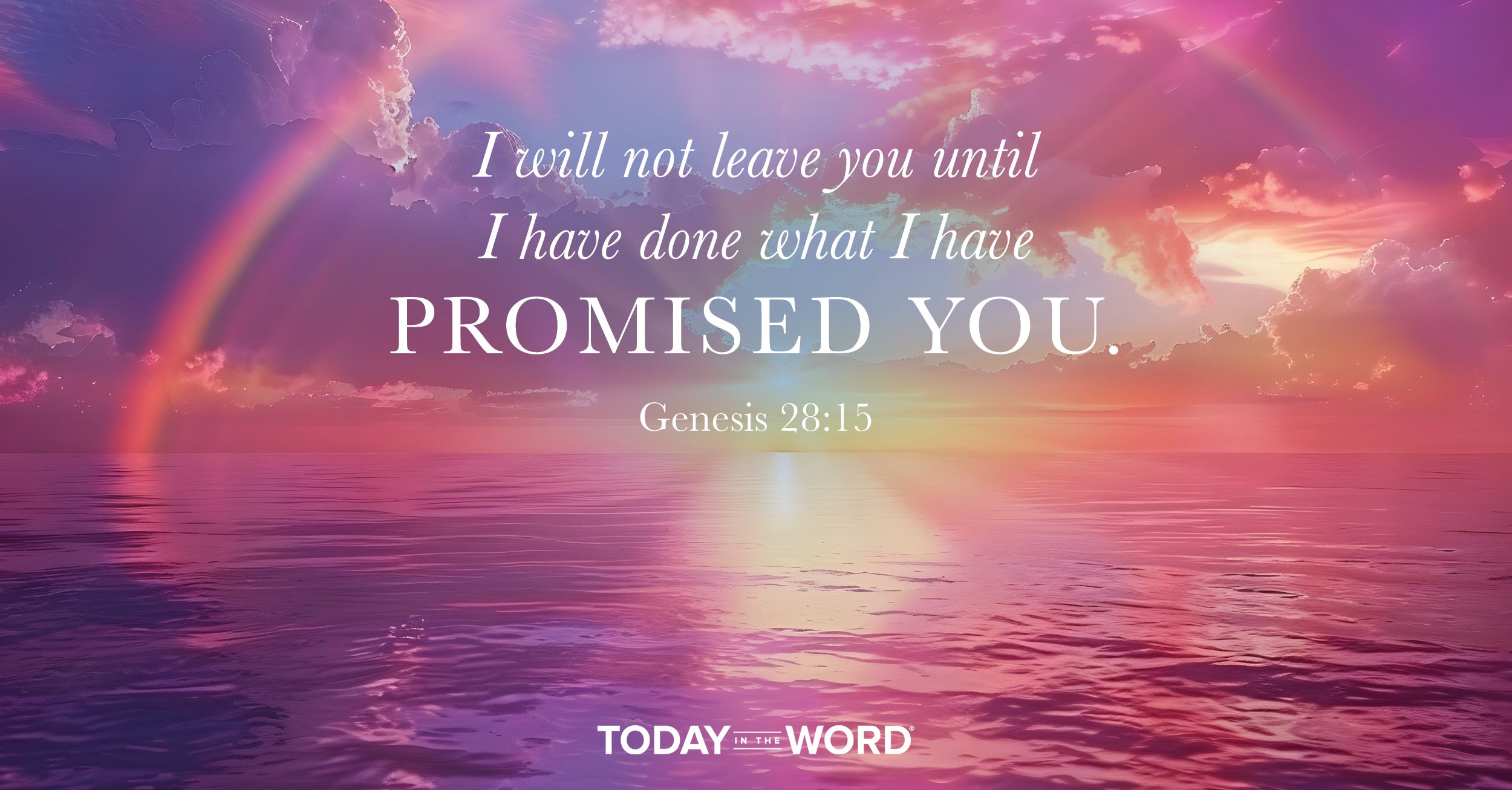 Daily Devotional Bible Verse | Genesis 28:15 I will not leave you until I have done what I have promised you.