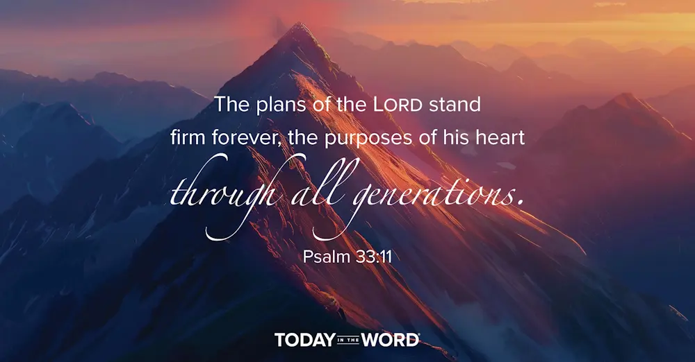 Daily Devotional Bible Verse | Psalm 33:11 The plans of the Lord stand firm forever, the purposes of his heart through all generations. 