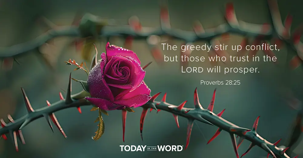 Daily Devotional Bible Verse | Proverbs 28:25 The greedy stir up conflict, but those who trust in the Lord will prosper.