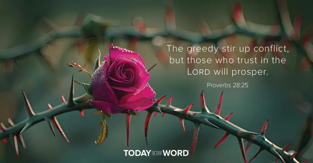 Daily Devotional Bible Verse | Proverbs 28:25 The greedy stir up conflict, but those who trust in the Lord will prosper.