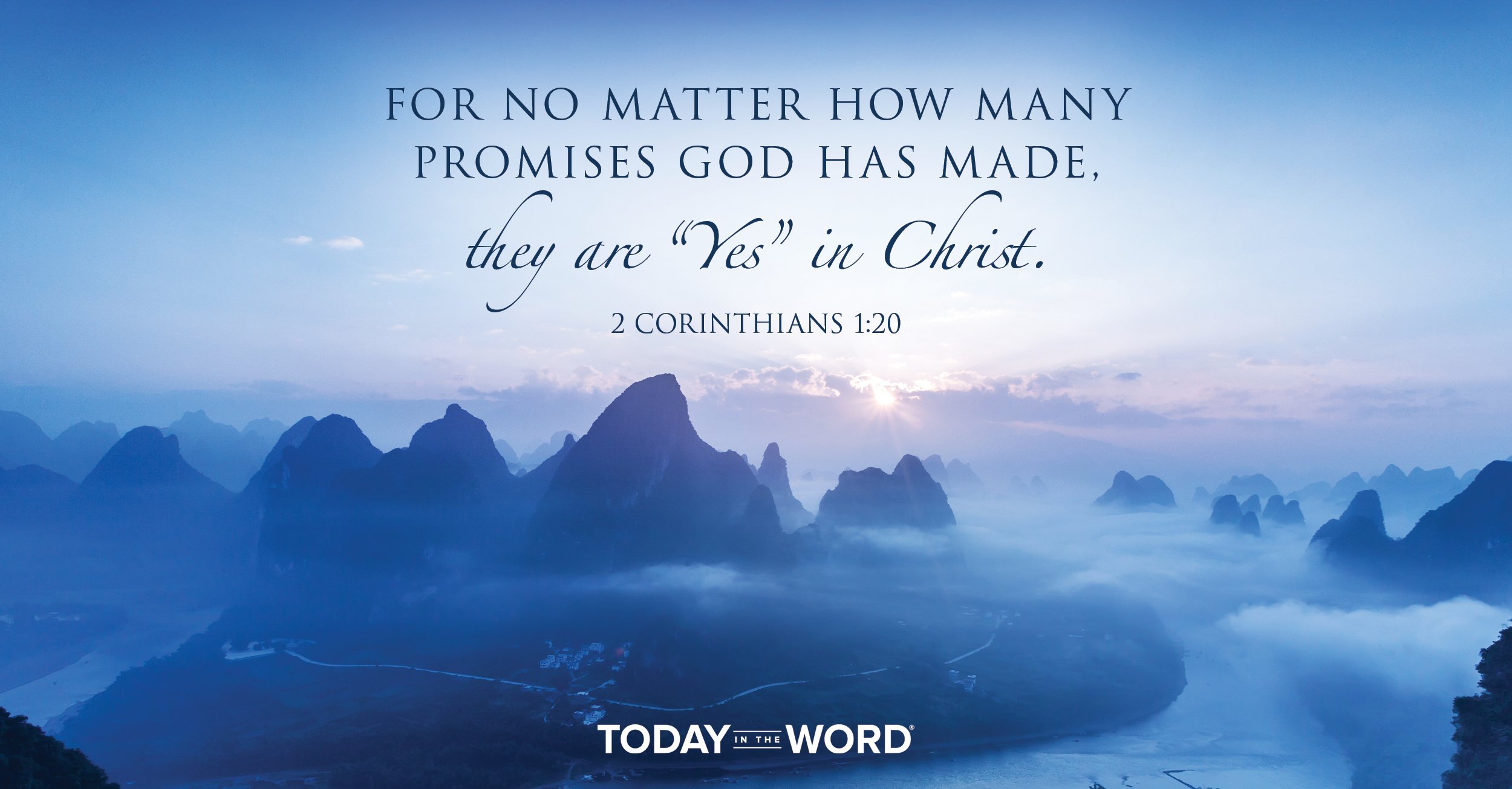 Daily Devotional Bible Verse | 2 Corinthians 1:20 For no matter how many promises God has made, they are "Yes" in Christ.