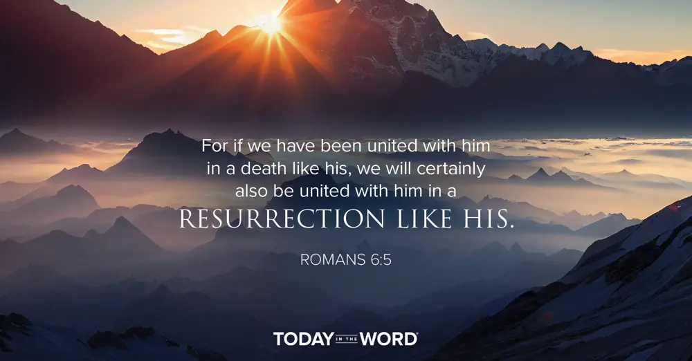 Daily Devotional Bible Verse | Romans 6:5 For if we have been united with him in a death like his, we will certainly also be united with him in a resurrection like his.