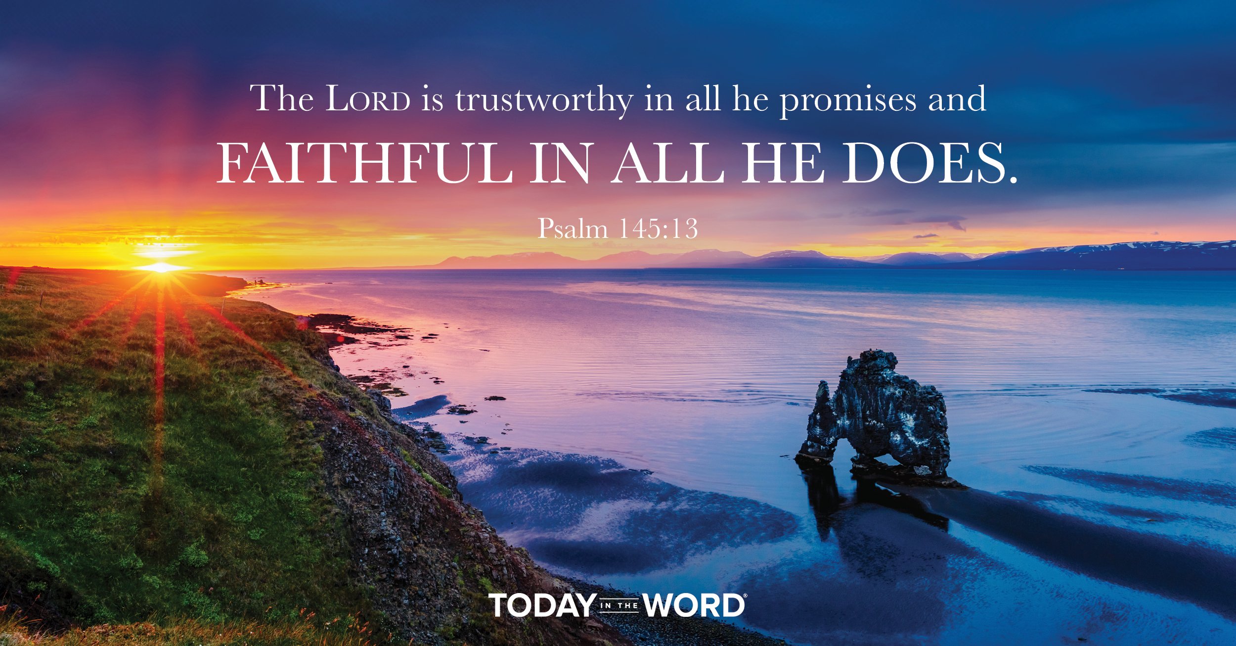 Daily Devotional Bible Verse | Psalm 145:13 The Lord is trustworthy in all he promises and faithful in all he does.