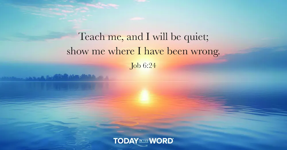 Daily Devotional Bible Verse | Job 6:24 Teach me, and I will be quiet; show me where I have been wrong.