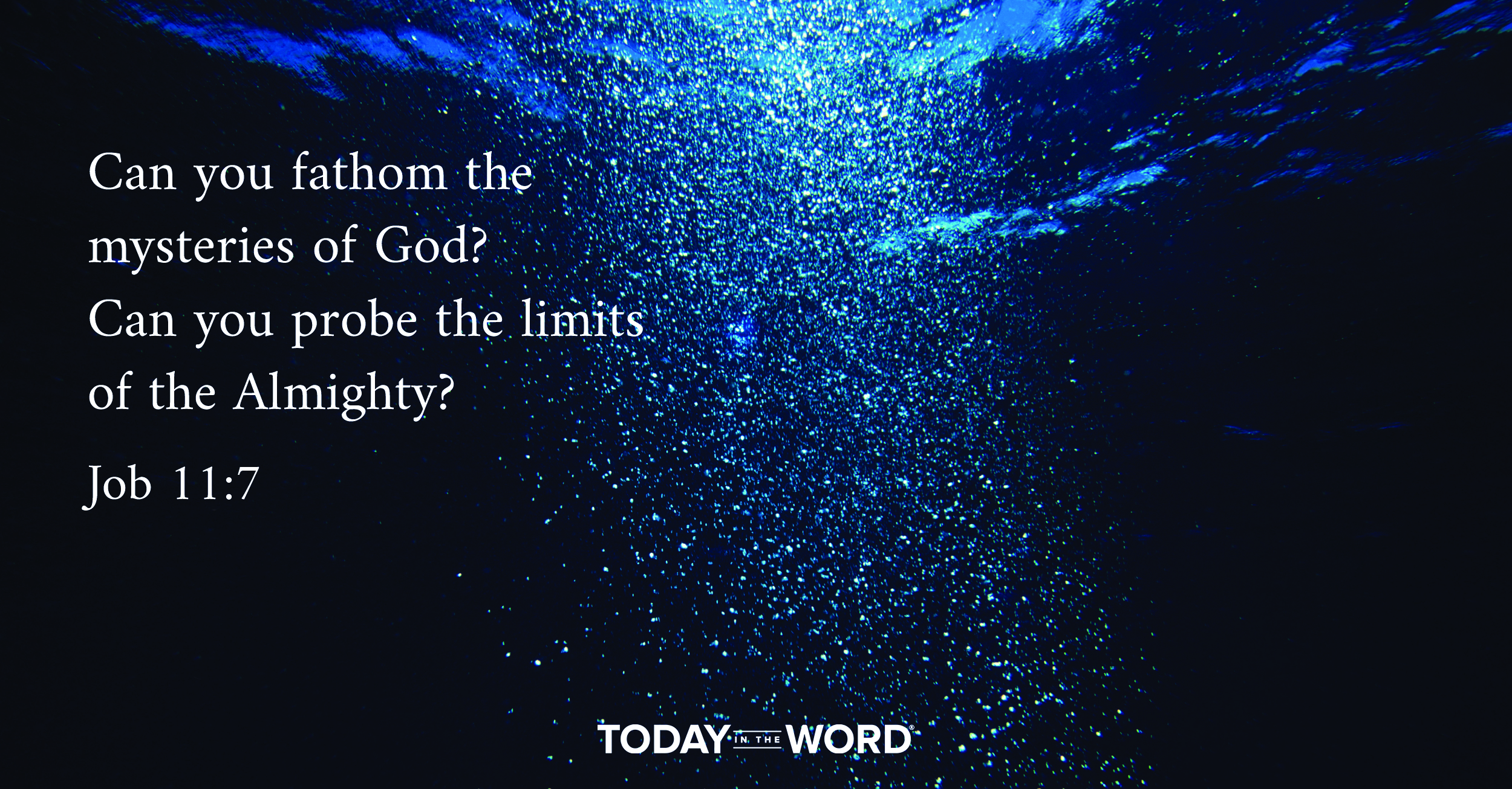 Daily Devotional Bible Verse | Job 11:7 Can you fathom the mysteries of God? Can you probe the limits of the Almighty?