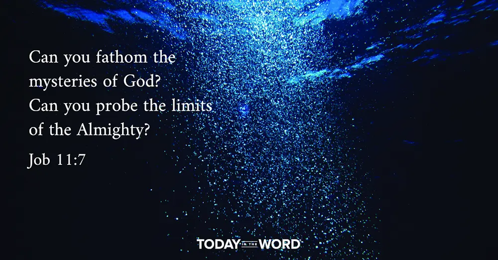 Daily Devotional Bible Verse | Job 11:7 Can you fathom the mysteries of God? Can you probe the limits of the Almighty?