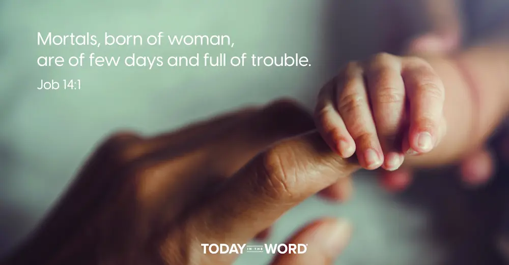 Daily Devotional Bible Verse | Job 14:1 Mortals, born of woman, are of few days and full of trouble.