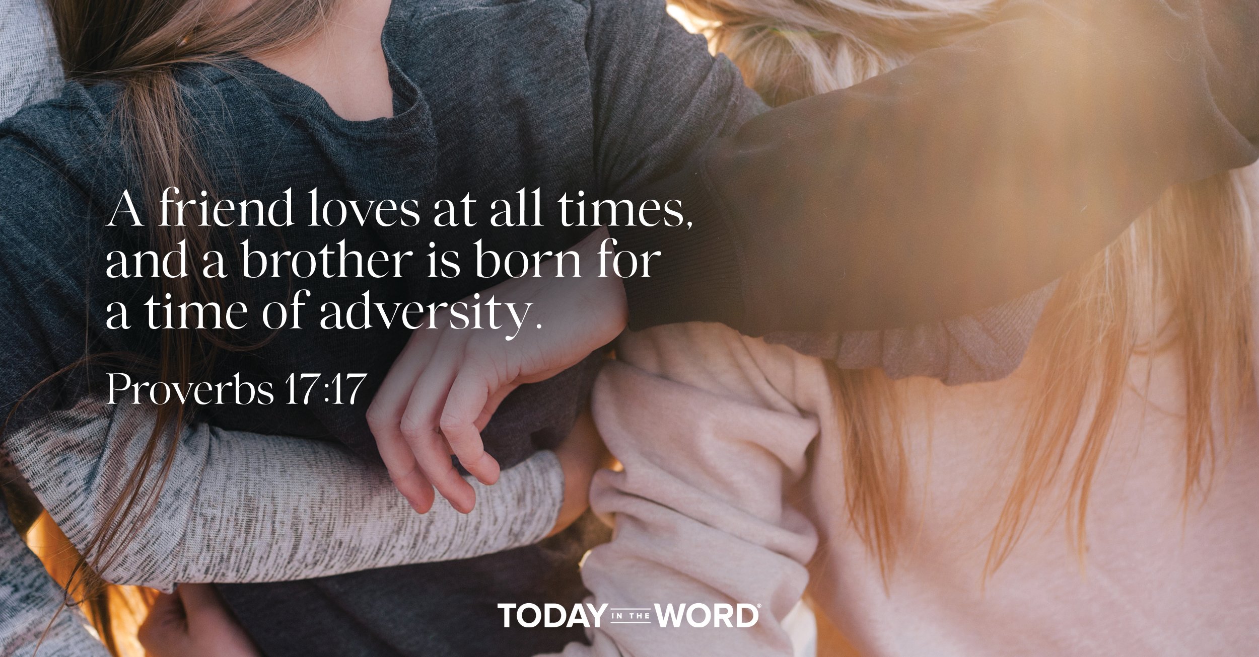 Daily Devotional Bible Verse | Proverbs 17:17 A friend loves at all times, and a brother is born for a time of adversity.