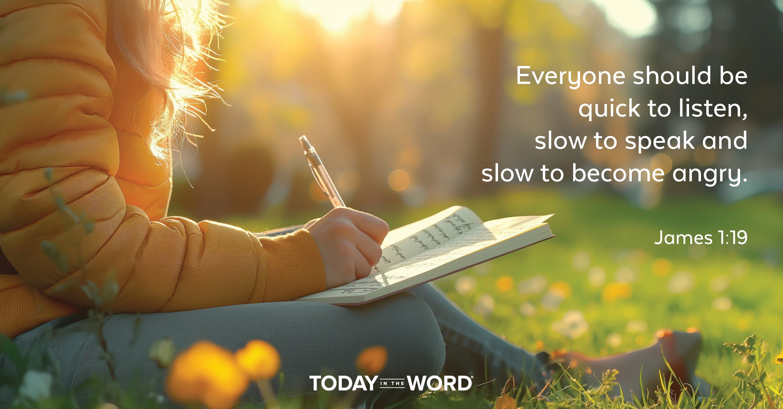 Daily Devotional | James 1:19 Everyone should be quick to listen, slow to speak and slow to become angry.