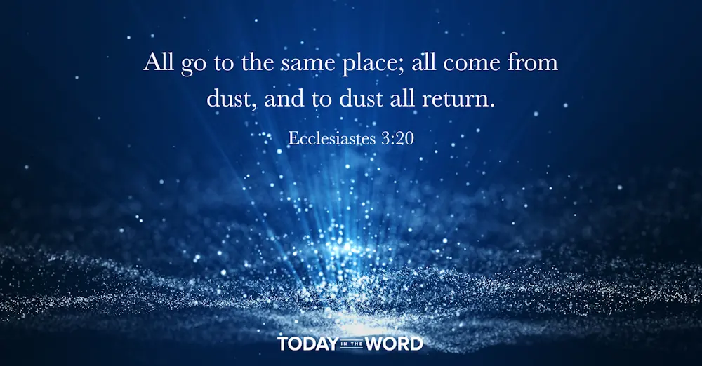 Daily Devotional Bible Verse | Ecclesiastes 3:20 All go to the same place; all come from dust, and to dust all return.