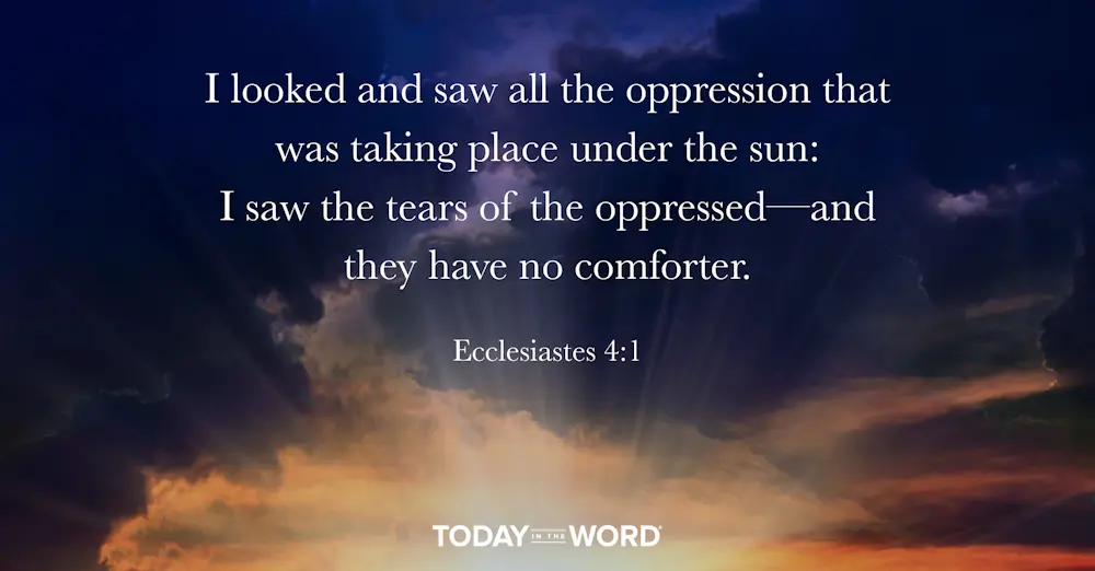 Daily Devotional Bible Verse | Ecclesiastes 4:1 I looked and saw all the oppression that was taking place under the sun: I saw the tears of the oppressed - and they have no comforter.