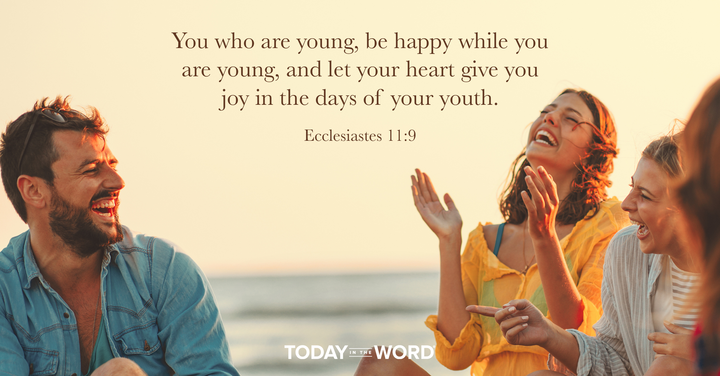 Daily Devotional Bible Verse | Ecclesiastes 11:9 You who are young, be happy while you are young, and let your heart give you joy in the days of your youth.