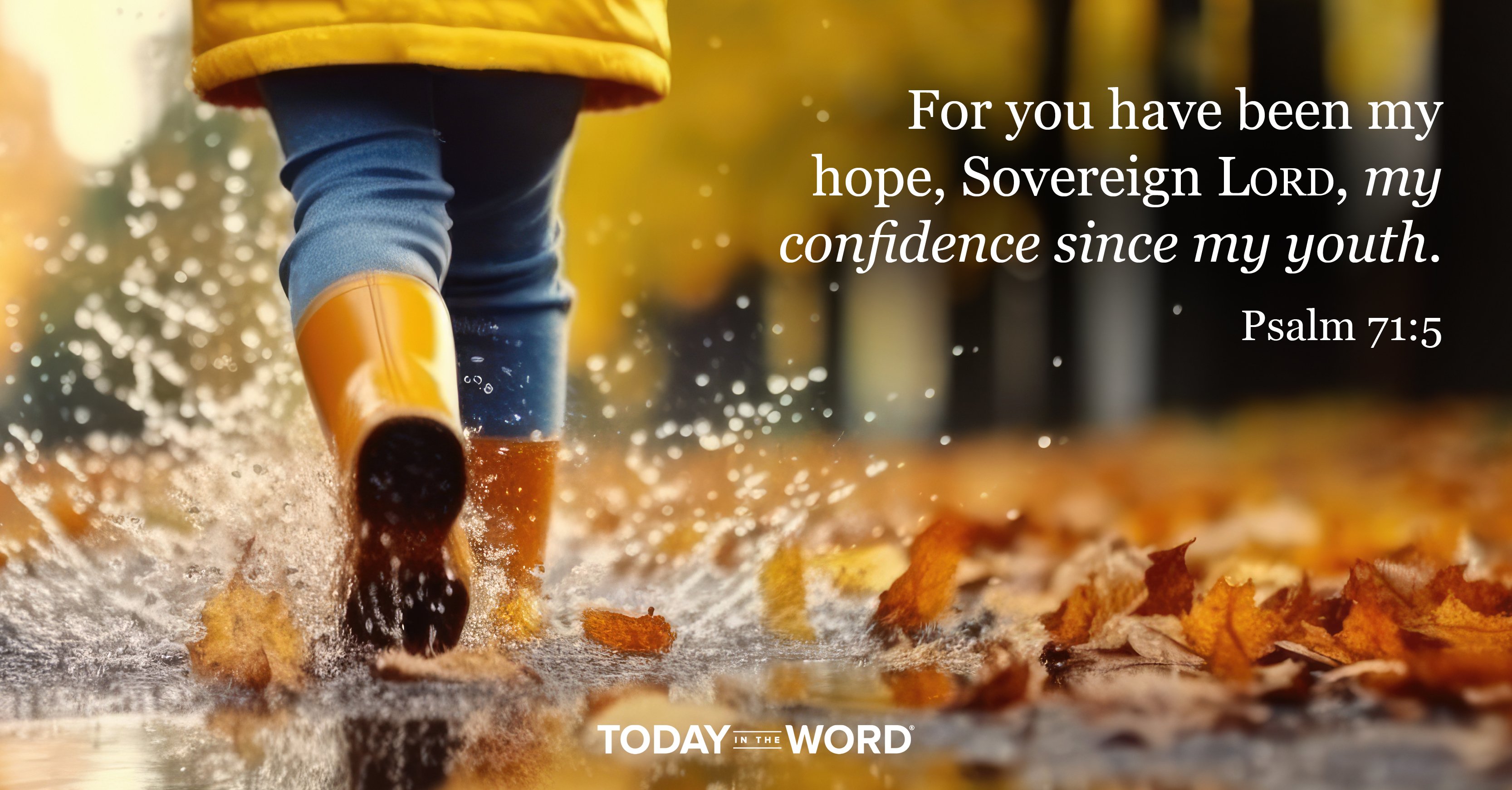 Daily devotional Bible verse Psalm 71:15 For you have been my hope, Sovereign LORD, my confidence since my youth. | Someone splashing through a rain puddle with fallen leaves.