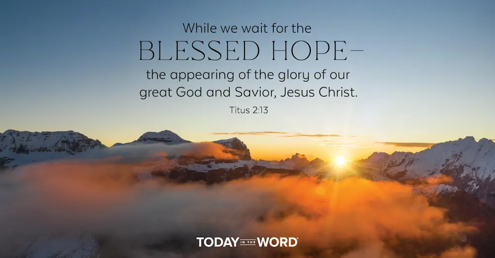 Daily devotional Bible verse Titus 2:13 While we wait for the blessed hope - the appearing of the glory of our great God and Savior, Jesus Christ.