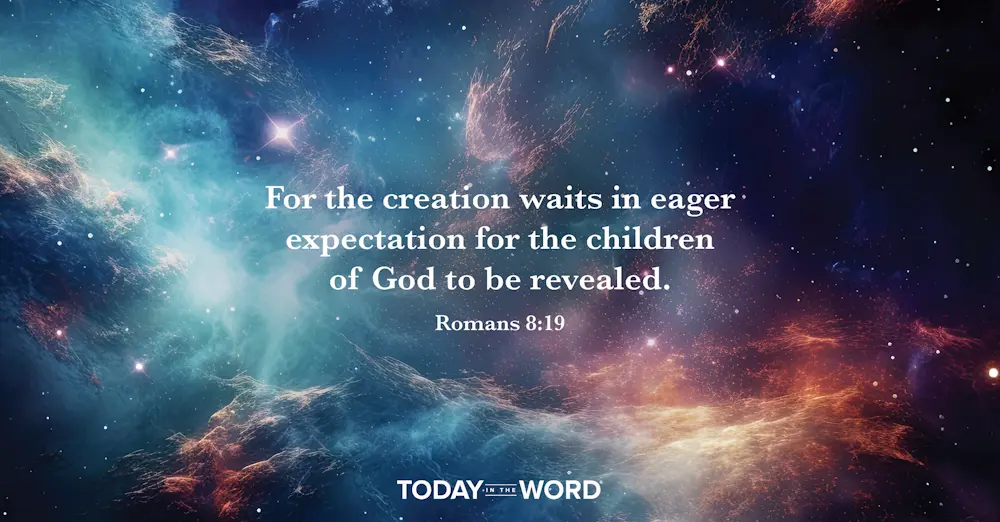 Daily devotional Bible verse: Romans 8:10 For the creation waits in eager expectation for the children of God to be revealed.